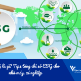 ESG là gì? Tips tăng chỉ số ESG cho nhà máy, xí nghiệp
