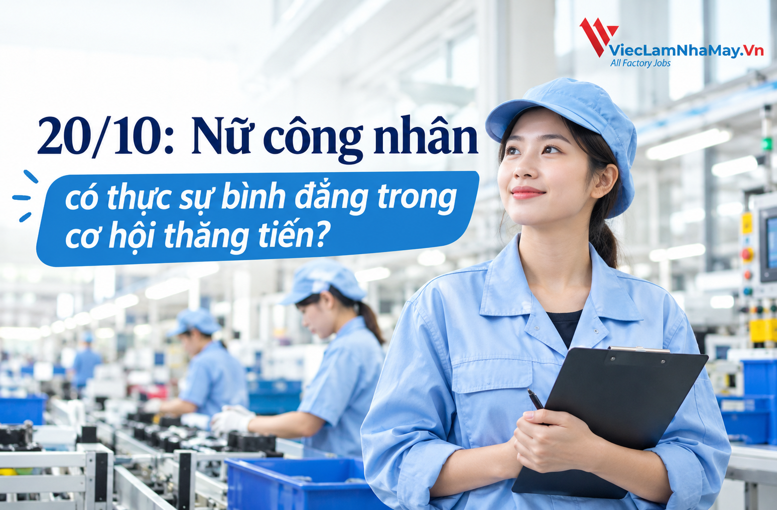 20/10: Nữ công nhân có thực sự bình đẳng trong cơ hội thăng tiến?