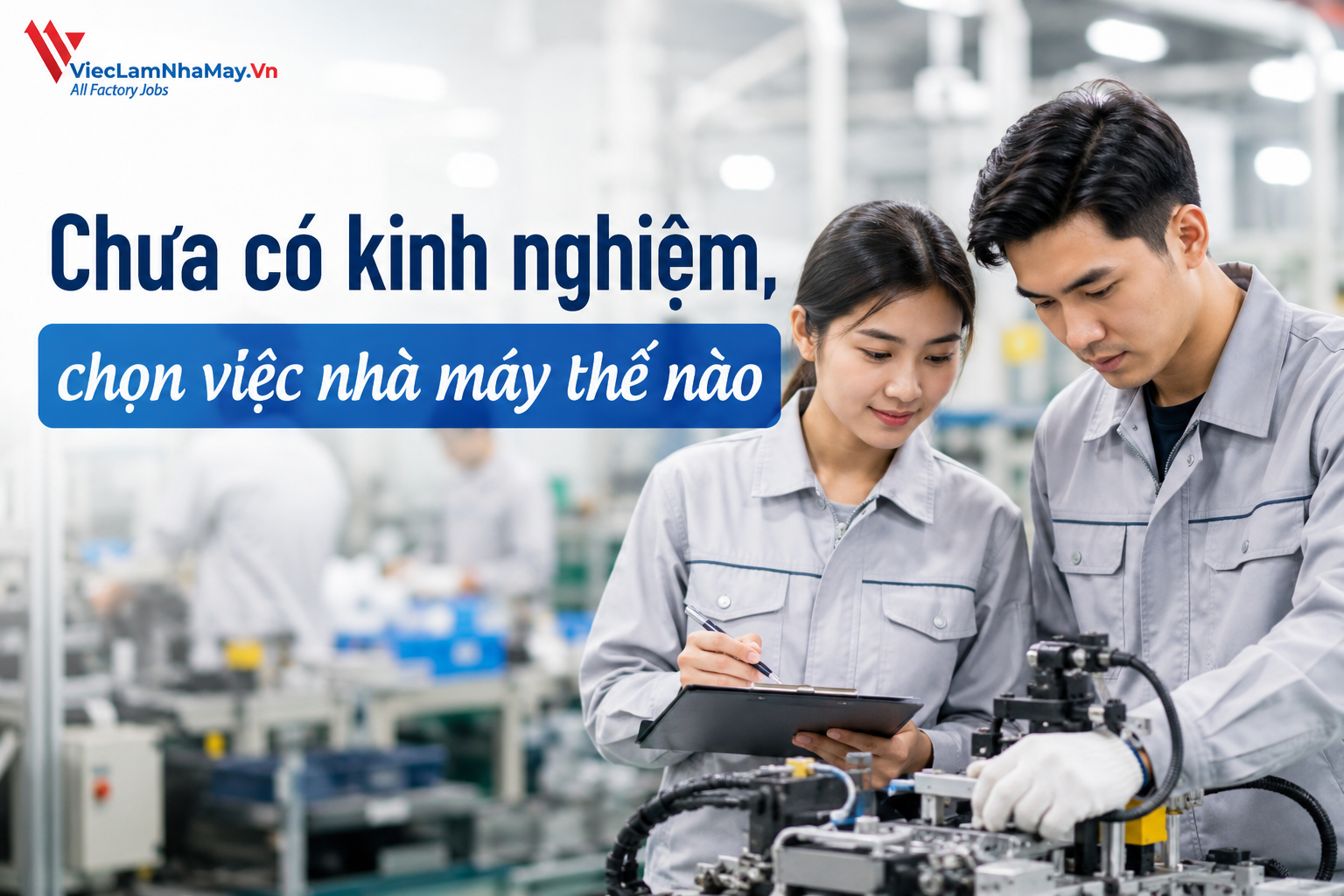 chưa có kinh nghiệm, chọn việc nhà máy thế nào để dễ bắt đầu