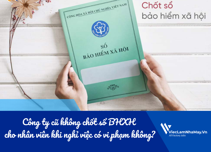 Công ty cũ không chốt sổ BHXH cho nhân viên khi nghỉ việc có vi phạm không