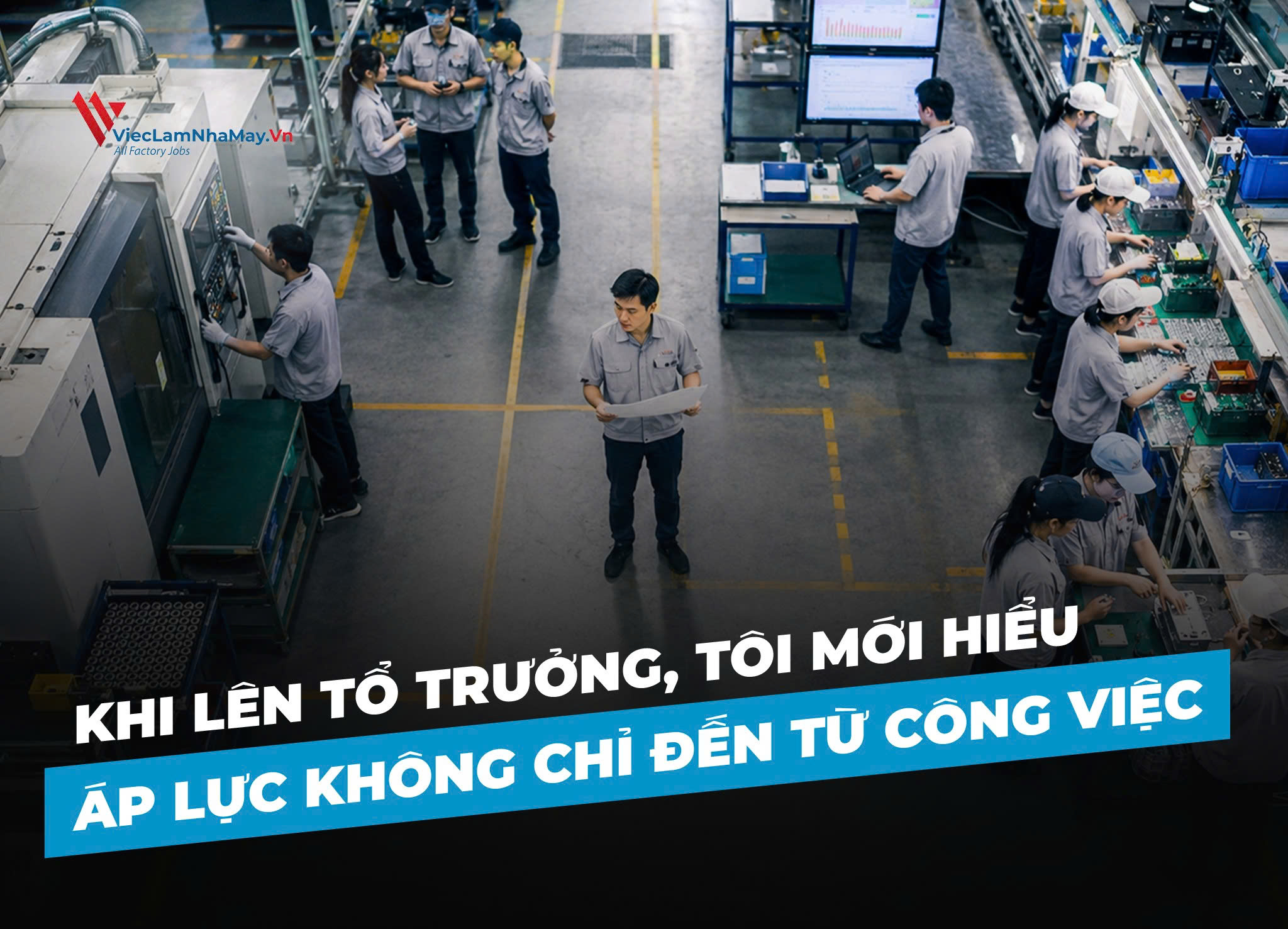 khi lên tổ trưởng, tôi mới hiểu áp lực không chỉ đến từ công việc