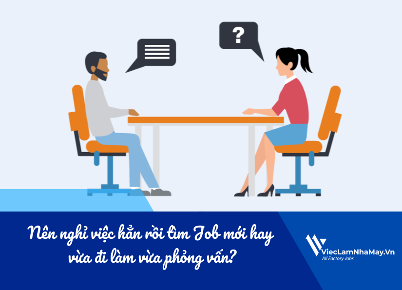 nên nghỉ việc hẳn rồi tìm job mới hay vừa đi làm vừa phỏng vấn