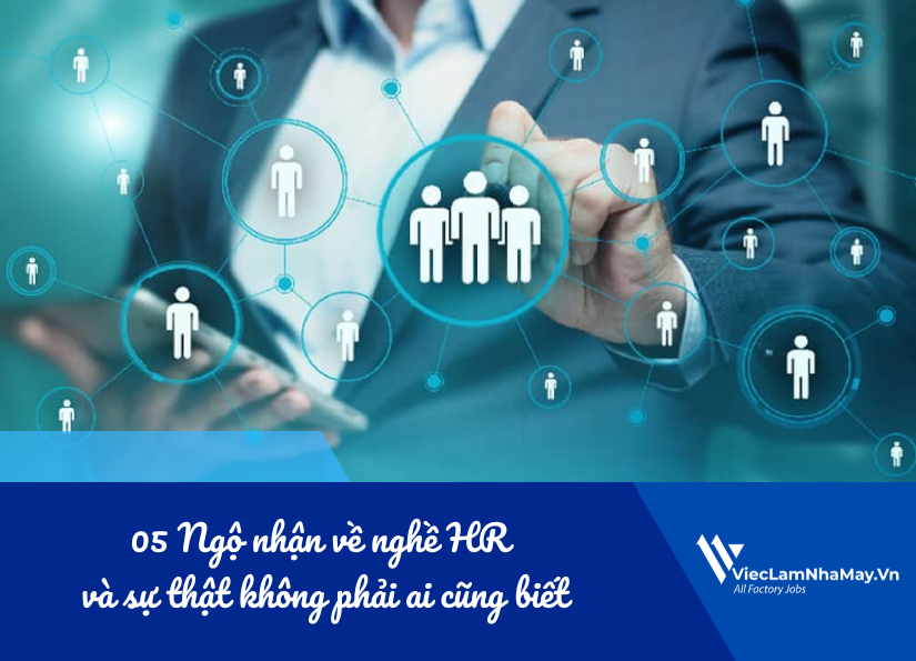 những ngộ nhận phổ biến về nghề HR trong nhà máy