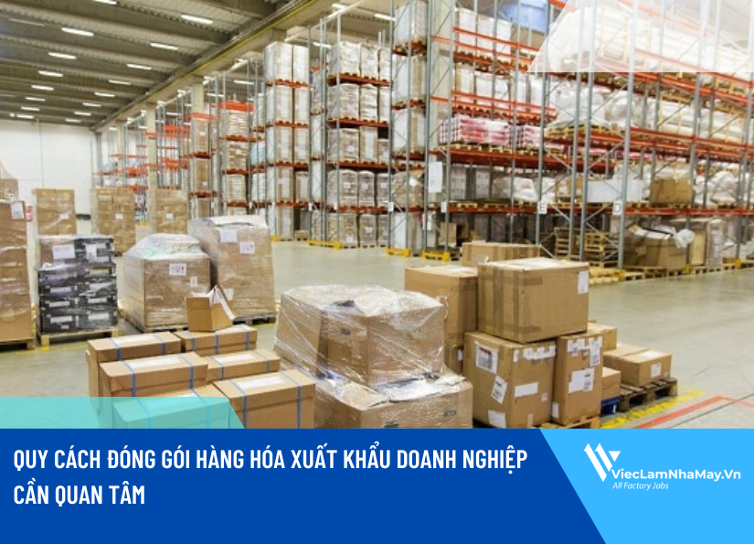 Quy cách đóng gói hàng hóa xuất khẩu doanh nghiệp cần quan tâm