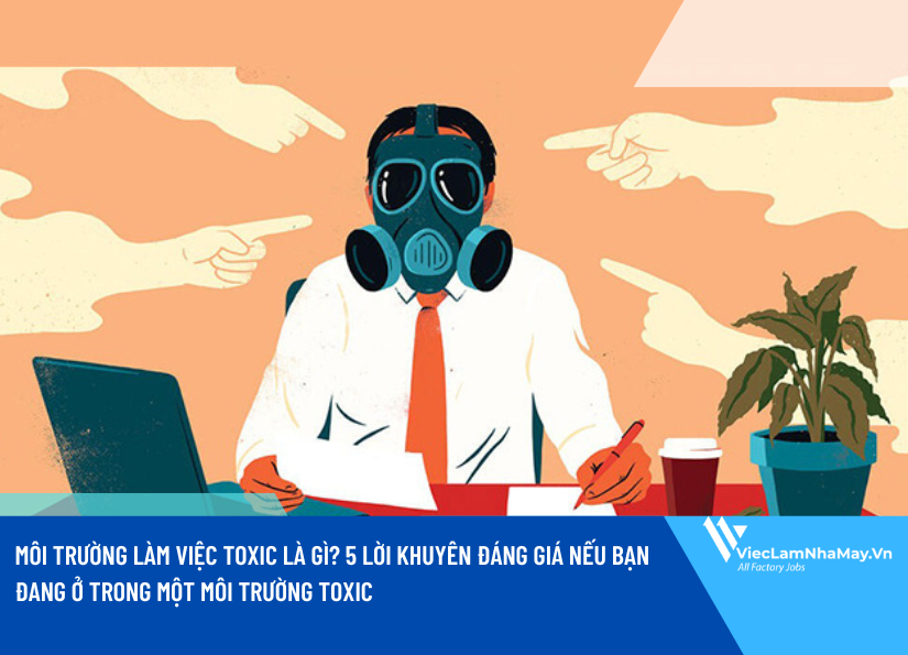 Môi trường làm việc toxic là gì? 5 lời khuyên đáng giá nếu bạn đang ở trong một môi trường toxic