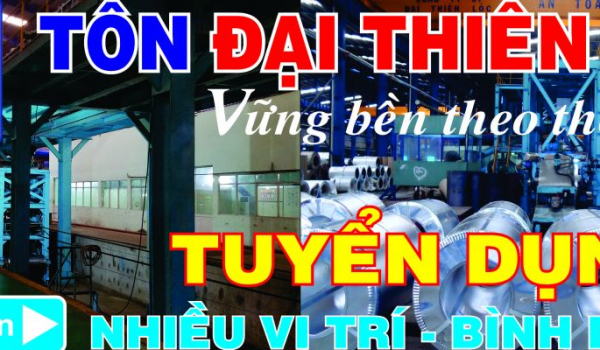 Mở rộng quy mô sản xuất, Công ty thép Đại Thiên Lộc tuyển dụng nhiều vị trí tại Bình Dương