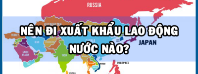 Nên đi xuất khẩu lao động nước nào tốt nhất?