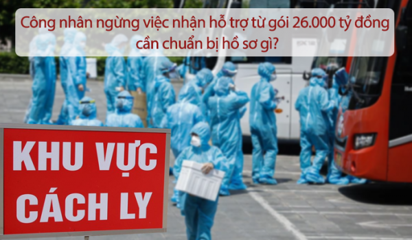 Hồ sơ - thủ tục để công nhân ngừng việc nhận hỗ trợ từ gói 26.000 tỷ đồng?