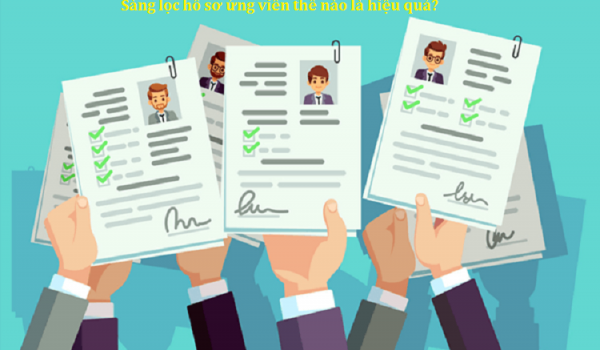 5 bước sàng lọc hồ sơ ứng viên chuẩn không cần chỉnh cho nhà tuyển dụng