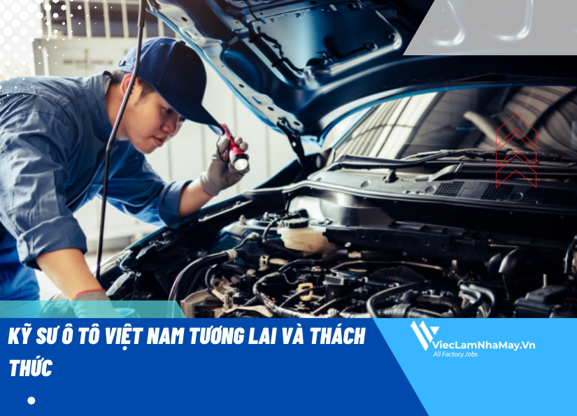 Kỹ sư ô tô Việt Nam tương lai và thách thức