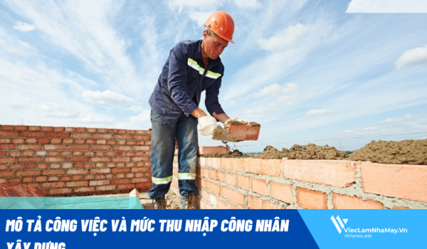 Mô tả công việc và mức thu nhập công nhân xây dựng