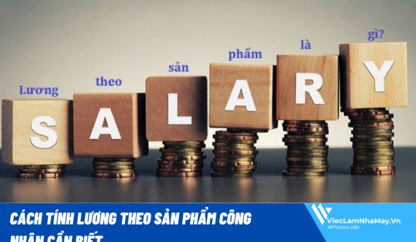 Lương theo sản phẩm là gì? Cách tính lương theo sản phẩm công nhân cần biết