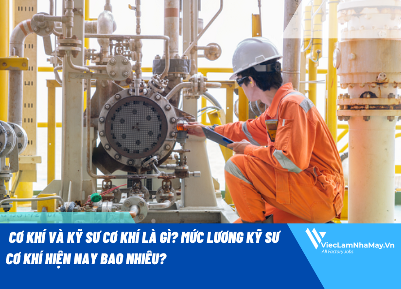 Cơ khí và Kỹ sư cơ khí là gì? Mức lương kỹ sư cơ khí hiện nay bao nhiêu?
