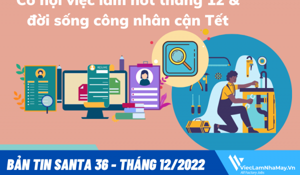 [BẢN TIN SANTA 36 - 12/2022] Cơ hội việc làm hot tháng 12 & đời sống công nhân cận Tết