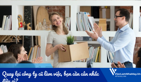 Quay lại công ty cũ làm việc, bạn cần cân nhắc điều gì?