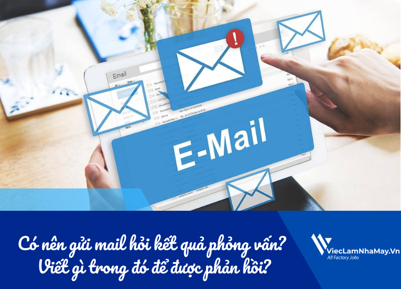 Có nên gửi mail hỏi kết quả phỏng vấn? Viết gì trong mail đó để được phản hồi?