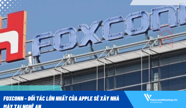 Foxconn - Đối tác lớn nhất của Apple sẽ xây nhà máy tại Nghệ An