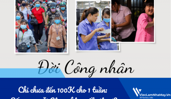 Chi chưa đến 100K cho 1 tuần: Sống sao nỗi Công nhân mất việc ơi?