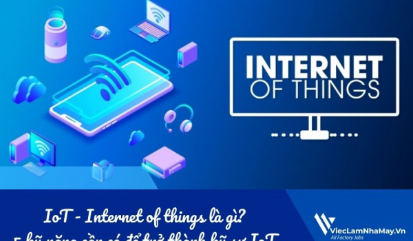 IoT - Internet of things là gì? 5 kỹ năng cần có để trở thành kỹ sư IoT