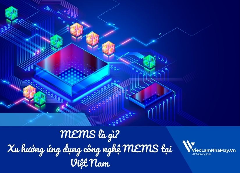 MEMS là gì? Xu hướng ứng dụng công nghệ MEMS tại Việt Nam