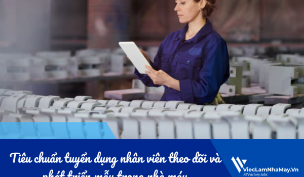 Liệt kê 04 tiêu chuẩn tuyển dụng nhân viên theo dõi và phát triển mẫu trong nhà máy