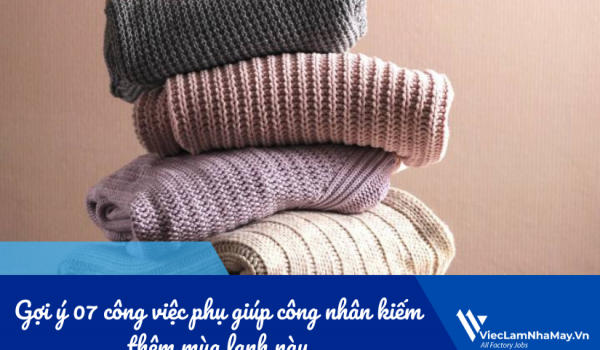 Gợi ý 07 công việc phụ giúp công nhân kiếm thêm mùa lạnh này