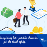 Top 10 đãi ngộ vàng hút - giữ chân nhân viên giỏi cho doanh nghiệp