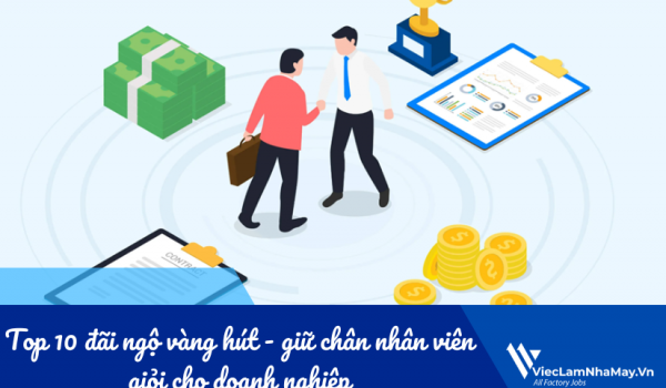 Top 10 đãi ngộ vàng hút - giữ chân nhân viên giỏi cho doanh nghiệp