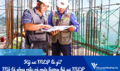 Kỹ sư MEP là gì? Bản mô tả công việc và mức lương kỹ sư MEP hiện nay