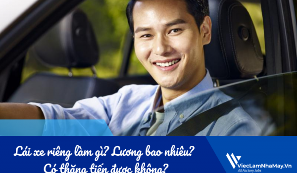 Lái xe riêng làm gì? Lương bao nhiêu? Có thăng tiến được không?