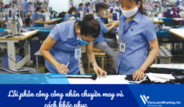 List nhanh 05 lỗi phân công công nhân chuyền may và cách khắc phục hiệu quả