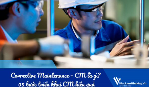 Bảo trì cải tiến (Corrective Maintenance – CM) là gì? 05 bước triển khai CM hiệu quả