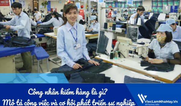 Công nhân kiểm hàng là gì? Mô tả công việc và cơ hội phát triển sự nghiệp