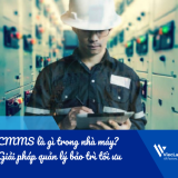 CMMS là gì trong nhà máy? Giải pháp quản lý bảo trì tối ưu