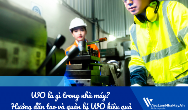 WO là gì trong nhà máy? Hướng dẫn tạo và quản lý WO hiệu quả