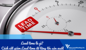 Lead time là gì? Cách cắt giảm Lead time để tăng tốc sản xuất