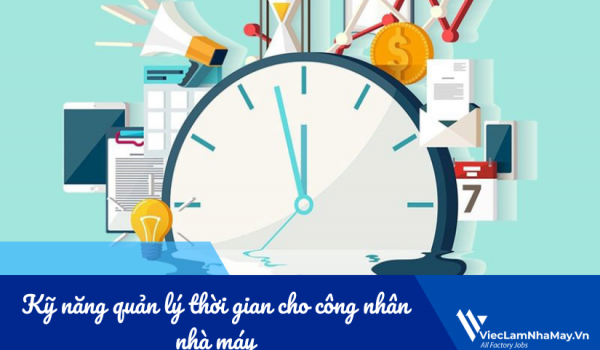 Kỹ năng quản lý thời gian cho công nhân: Bí quyết làm việc hiệu quả, giảm áp lực