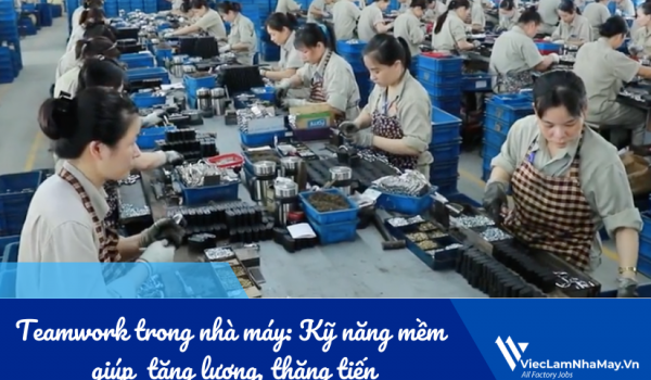 Teamwork trong nhà máy: Kỹ năng mềm giúp công nhân tăng lương, thăng tiến