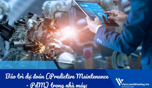 Bảo trì dự đoán (Predictive Maintenance - PdM) trong nhà máy: Xu hướng tối ưu vận hành hiện đại