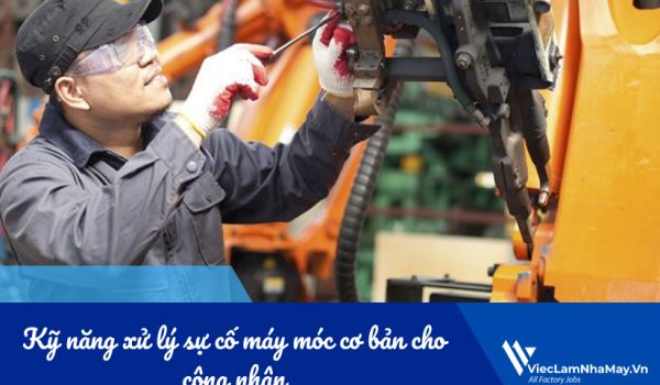 Kỹ năng xử lý sự cố máy móc cơ bản cho công nhân: Làm đúng cách để lao động an toàn và hiệu quả