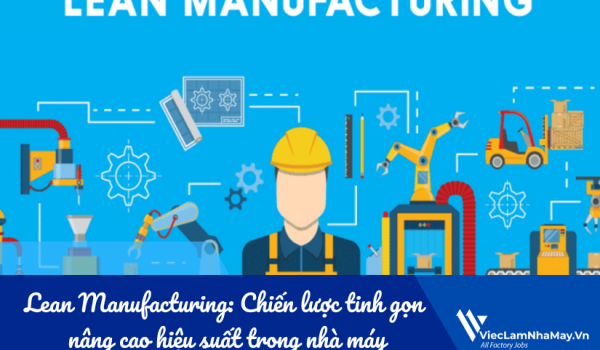 Lean Manufacturing: Chiến lược tinh gọn nâng cao hiệu suất trong nhà máy