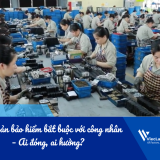 Các khoản bảo hiểm bắt buộc với công nhân – Ai đóng, ai hưởng?