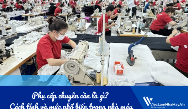 Phụ cấp chuyên cần là gì? Cách tính và mức phổ biến trong nhà máy