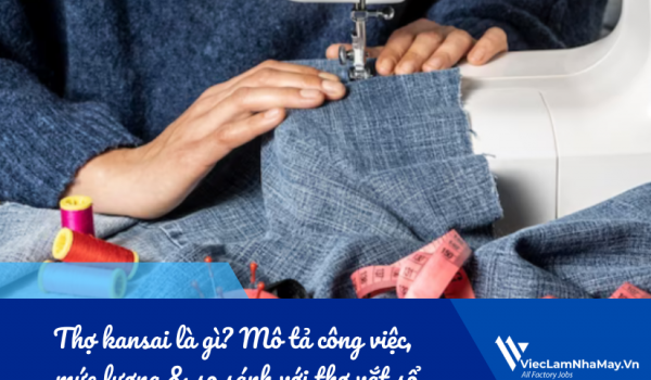 Thợ kansai là gì? Mô tả công việc, mức lương & so sánh với thợ vắt sổ