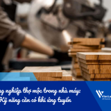 Hướng nghiệp thợ mộc trong nhà máy: Kỹ năng cần có khi ứng tuyển