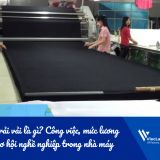 Thợ trải vải là gì? Công việc, mức lương và cơ hội nghề nghiệp trong nhà máy