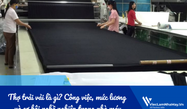 Thợ trải vải là gì? Công việc, mức lương và cơ hội nghề nghiệp trong nhà máy