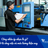 Công nhân ép nhựa là gì? Bản mô tả công việc công nhân ép nhựa và mức lương trong nhà máy