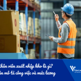 Nhân viên xuất nhập kho là gì? Bản mô tả công việc và mức lương trong nhà máy
