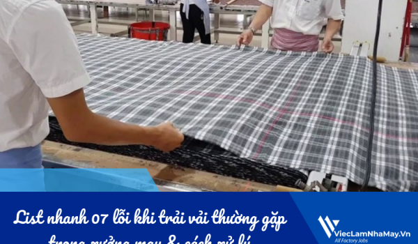 List nhanh 07 lỗi khi trải vải thường gặp trong xưởng may & cách xử lý 